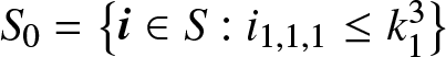 upper S 0 equals left brace i element of upper S colon i 1 comma 1 comma 1 less than or equals k 13 right brace