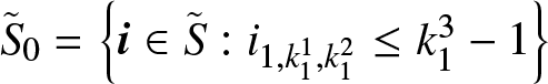 upper S tilde 0 equals left brace i element of upper S tilde colon i 1 comma k 11 comma k 12 less than or equals k 13 minus 1 right brace