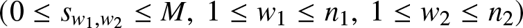 left parenthesis 0 less than or equals sw 1 comma w 2 less than or equals upper M comma 1 less than or equals w 1 less than or equals n 1 comma 1 less than or equals w 2 less than or equals n 2 right parenthesis