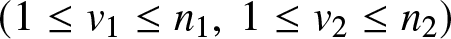 left parenthesis 1 less than or equals v 1 less than or equals n 1 comma 1 less than or equals v 2 less than or equals n 2 right parenthesis