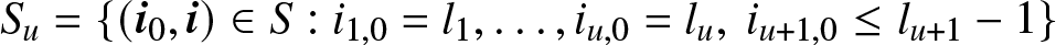 Su equals left brace left parenthesis i 0 comma i right parenthesis element of upper S colon i 1 comma 0 equals l 1 comma ellipsis comma iu comma 0 equals lu comma iu plus 1 comma 0 less than or equals lu plus 1 minus 1 right brace