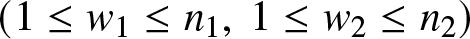 left parenthesis 1 less than or equals w 1 less than or equals n 1 comma 1 less than or equals w 2 less than or equals n 2 right parenthesis
