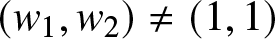 left parenthesis w 1 comma w 2 right parenthesis not equals left parenthesis 1 comma 1 right parenthesis