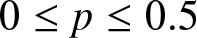 0 less than or equals p less than or equals 0.5