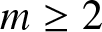 m greater than or equals 2