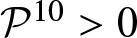 upper P 10 greater than 0