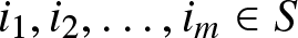 i 1 comma i 2 comma ellipsis comma im element of upper S