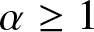 alpha greater than or equals 1