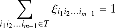 sigma summation i 1 i 2 ellipsis im minus 1 element of upper T xi i 1 i 2 ellipsis im minus 1 equals 1
