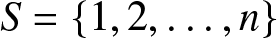 upper S equals left brace 1 comma 2 comma ellipsis comma n right brace