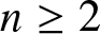 n greater than or equals 2