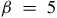 beta equals 5