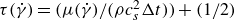 tau left parenthesis ModifyingAbove gamma With dot right parenthesis equals left parenthesis mu left parenthesis ModifyingAbove gamma With dot right parenthesis divided by left parenthesis rho c Subscript s Superscript 2 Baseline normal upper Delta t right parenthesis right parenthesis plus left parenthesis 1 divided by 2 right parenthesis