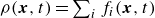 rho left parenthesis bold italic x comma t right parenthesis equals sigma summation Underscript i Endscripts f Subscript i Baseline left parenthesis bold italic x comma t right parenthesis
