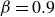 beta equals 0.9
