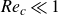 italic Re Subscript c Baseline much less than 1