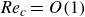 italic Re Subscript c Baseline equals upper O left parenthesis 1 right parenthesis