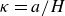 kappa equals a divided by upper H