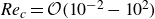 italic Re Subscript c Baseline equals script upper O left parenthesis 10 Superscript negative 2 Baseline minus 10 squared right parenthesis