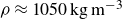 rho almost equals 1050 normal k normal g normal m Superscript negative 3