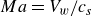 upper M a equals upper V Subscript w Baseline divided by c Subscript s