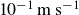 10 Superscript negative 1 Baseline normal m normal s Superscript negative 1
