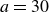 a equals 30