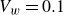 upper V Subscript w Baseline equals 0.1