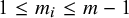 1 less than or equals m Subscript i Baseline less than or equals m minus 1