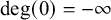 degree left parenthesis 0 right parenthesis equals negative infinity