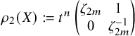rho 2 left parenthesis upper X right parenthesis colon equals t Superscript n Baseline Start 2 By 2 Matrix 1st Row 1st Column zeta Subscript 2 m 2nd Column 1 2nd Row 1st Column 0 2nd Column zeta Subscript 2 m Superscript negative 1 EndMatrix