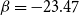 beta equals negative 23.47