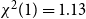 chi squared left parenthesis 1 right parenthesis equals 1.13