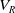 upper V Subscript upper R