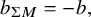 b Subscript normal upper Sigma upper M Baseline equals negative b comma