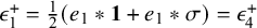 epsilon 1 Superscript plus Baseline equals one half left parenthesis e 1 asterisk bold 1 plus e 1 asterisk sigma right parenthesis equals epsilon 4 Superscript plus