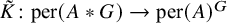 upper K overtilde colon per left parenthesis upper A asterisk upper G right parenthesis right arrow per left parenthesis upper A right parenthesis Superscript upper G