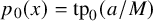 p 0 left parenthesis x right parenthesis equals tp 0 left parenthesis a divided by upper M right parenthesis