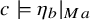 c true eta Subscript b Baseline vertical bar Subscript upper M a Baseline