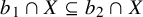 b 1 intersection upper X subset of or equal to b 2 intersection upper X