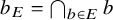 b Subscript upper E Baseline equals intersection Underscript b element of upper E Endscripts b