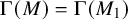 normal upper Gamma left parenthesis upper M right parenthesis equals normal upper Gamma left parenthesis upper M 1 right parenthesis