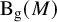 normal upper B Subscript normal g Baseline left parenthesis upper M right parenthesis