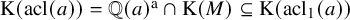 normal upper K left parenthesis acl left parenthesis a right parenthesis right parenthesis equals double struck upper Q left parenthesis a right parenthesis Superscript normal a Baseline intersection normal upper K left parenthesis upper M right parenthesis subset of or equal to normal upper K left parenthesis acl 1 left parenthesis a right parenthesis right parenthesis