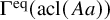 normal upper Gamma Superscript eq Baseline left parenthesis acl left parenthesis upper A a right parenthesis right parenthesis