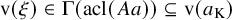 normal v left parenthesis xi right parenthesis element of normal upper Gamma left parenthesis acl left parenthesis upper A a right parenthesis right parenthesis subset of or equal to normal v left parenthesis a Subscript normal upper K Baseline right parenthesis