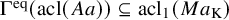 normal upper Gamma Superscript eq Baseline left parenthesis acl left parenthesis upper A a right parenthesis right parenthesis subset of or equal to acl 1 left parenthesis upper M a Subscript normal upper K Baseline right parenthesis