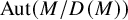 upper A u t left parenthesis upper M divided by upper D left parenthesis upper M right parenthesis right parenthesis