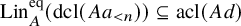 upper L i n Subscript upper A Superscript eq Baseline left parenthesis dcl left parenthesis upper A a Subscript less than n Baseline right parenthesis right parenthesis subset of or equal to acl left parenthesis upper A d right parenthesis