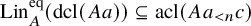 upper L i n Subscript upper A Superscript eq Baseline left parenthesis dcl left parenthesis upper A a right parenthesis right parenthesis subset of or equal to acl left parenthesis upper A a Subscript less than n Baseline c right parenthesis